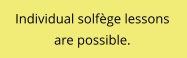 Individual solfège lessons  are possible.