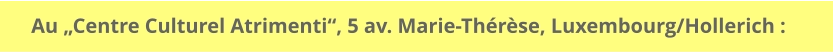 Au „Centre Culturel Atrimenti“, 5 av. Marie-Thérèse, Luxembourg/Hollerich :